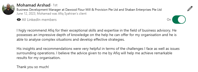 LinkedIn recommendation from Mohamad Arshad, Business Development Manager at Dawood Flour Mill and Provision Pte Ltd, dated 12 June 2023, recommending Afiq for business advisory, depth of knowledge, analysing complex situations and developing effective strategies